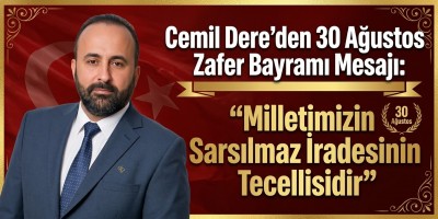 Cemil Dere’den 30 Ağustos Zafer Bayramı Mesajı: "Milletimizin Sarsılmaz İradesinin Tecellisidir"